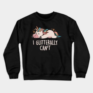 Glitterally Can't - Lazy Funny Unicorn Gift Crewneck Sweatshirt